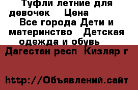 Туфли летние для девочек. › Цена ­ 1 000 - Все города Дети и материнство » Детская одежда и обувь   . Дагестан респ.,Кизляр г.